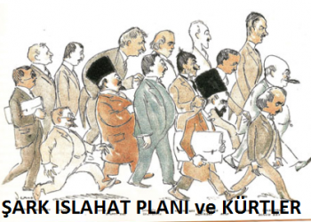 Kürt Sorunu Neden Çözülemedi Ya Da ‘Şark Islahat Planı’