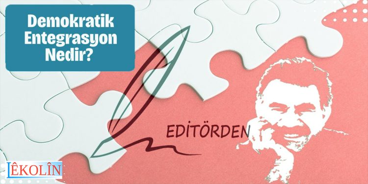 Entegrasyona Demokratîk çi ye û Divê Çawa Bibe? -JI EDÎTOR